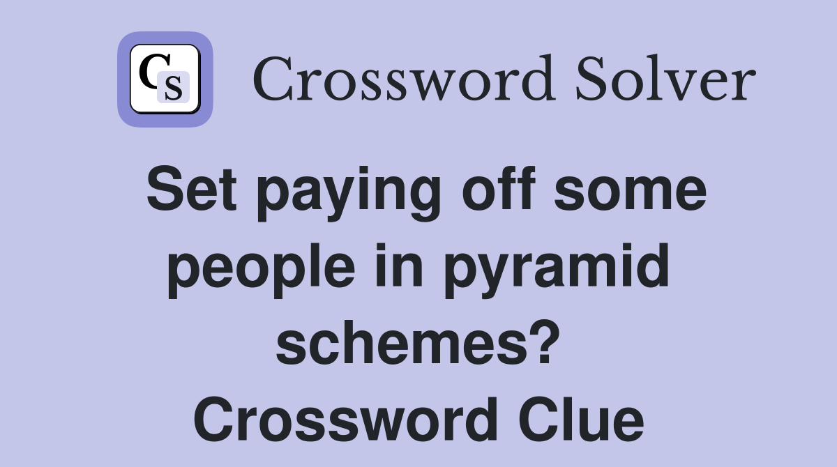 Set paying off some people in pyramid schemes? Crossword Clue Answers